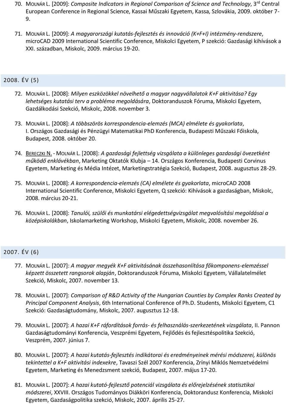 [2009]: A magyarországi kutatás-fejlesztés és innováció (K+F+I) intézmény-rendszere, microcad 2009 International Scientific Conference, Miskolci Egyetem, P szekció: Gazdasági kihívások a XXI.