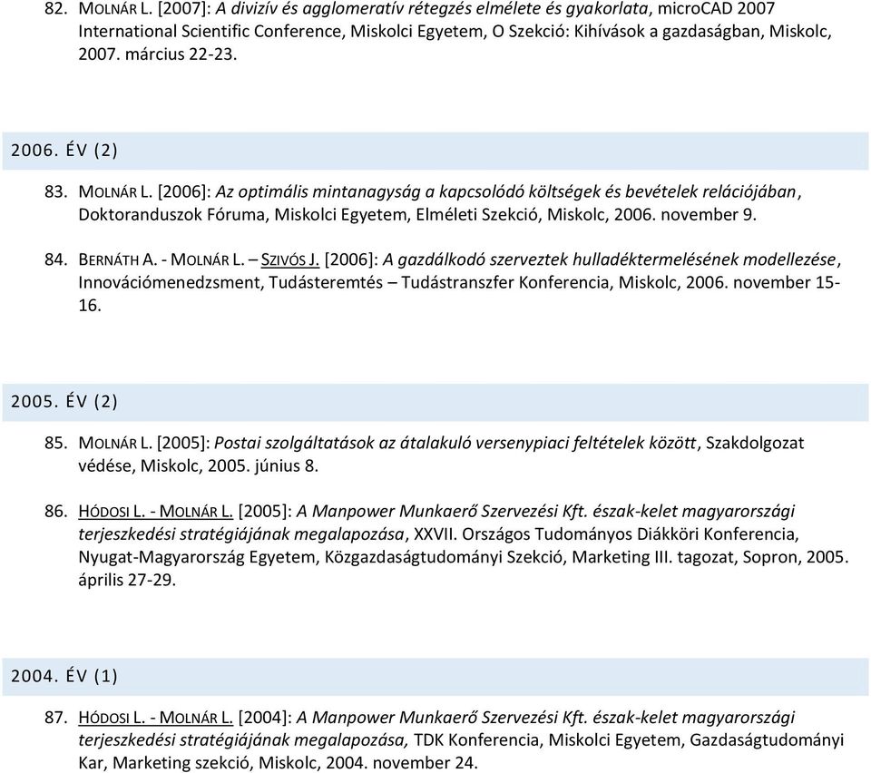 november 9. 84. BERNÁTH A. - MOLNÁR L. SZIVÓS J. [2006]: A gazdálkodó szerveztek hulladéktermelésének modellezése, Innovációmenedzsment, Tudásteremtés Tudástranszfer Konferencia, Miskolc, 2006.