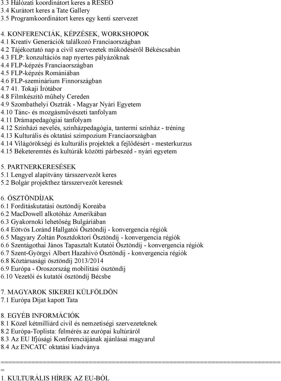 5 FLP-képzés Romániában 4.6 FLP-szeminárium Finnországban 4.7 41. Tokaji Írótábor 4.8 Filmkészítő műhely Cereden 4.9 Szombathelyi Osztrák - Magyar Nyári Egyetem 4.