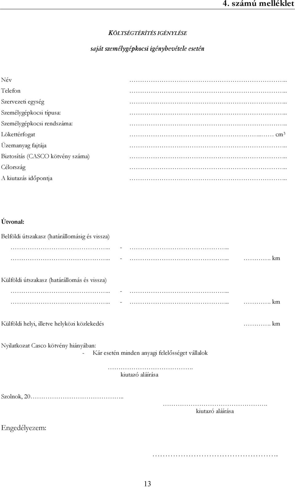 . cm 3 Üzemanyag fajtája Biztosítás (CASCO kötvény száma) Célország A kiutazás időpontja Útvonal: Belföldi útszakasz (határállomásig és vissza).. -.