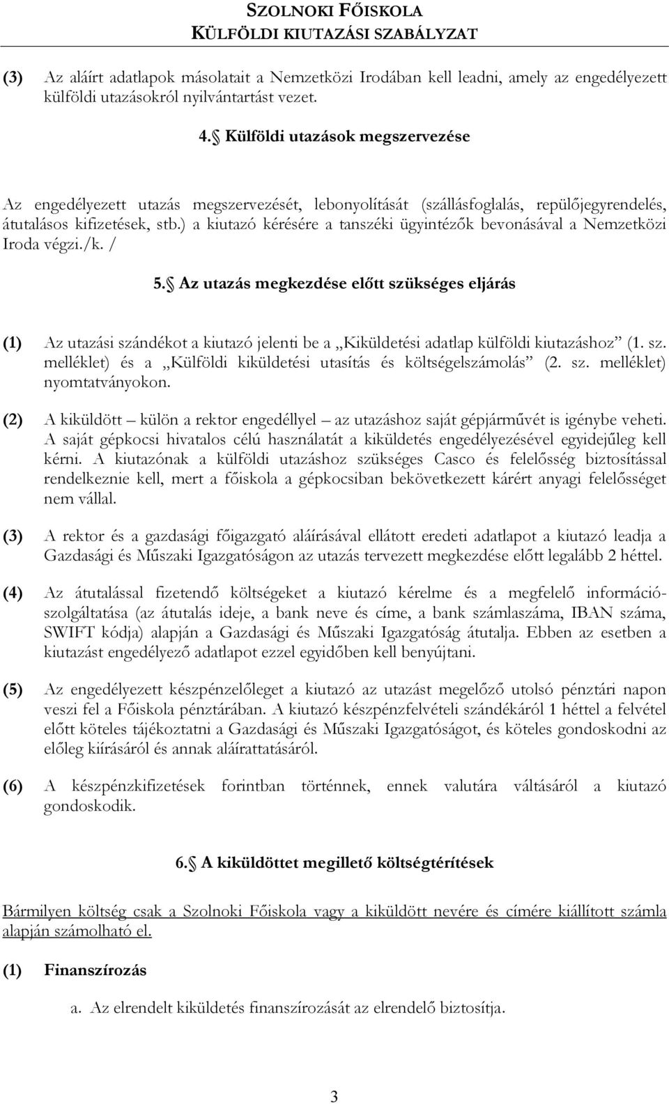 ) a kiutazó kérésére a tanszéki ügyintézők bevonásával a Nemzetközi Iroda végzi./k. / 5.