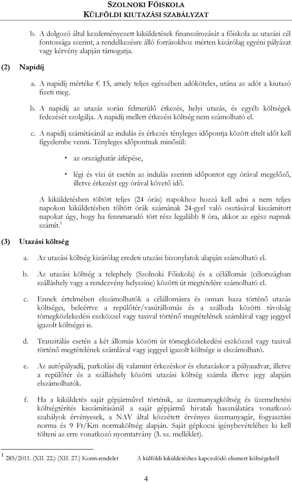 támogatja. a. A napidíj mértéke 15, amely teljes egészében adóköteles, utána az adót a kiutazó fizeti meg. b.