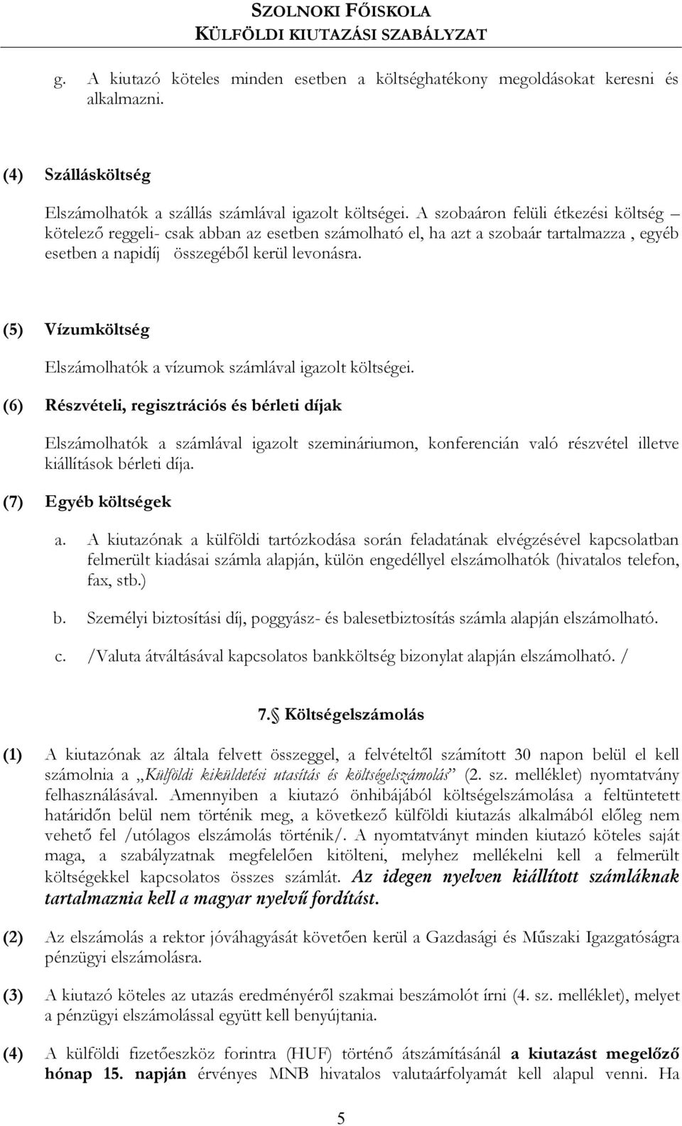 A szobaáron felüli étkezési költség kötelező reggeli- csak abban az esetben számolható el, ha azt a szobaár tartalmazza, egyéb esetben a napidíj összegéből kerül levonásra.