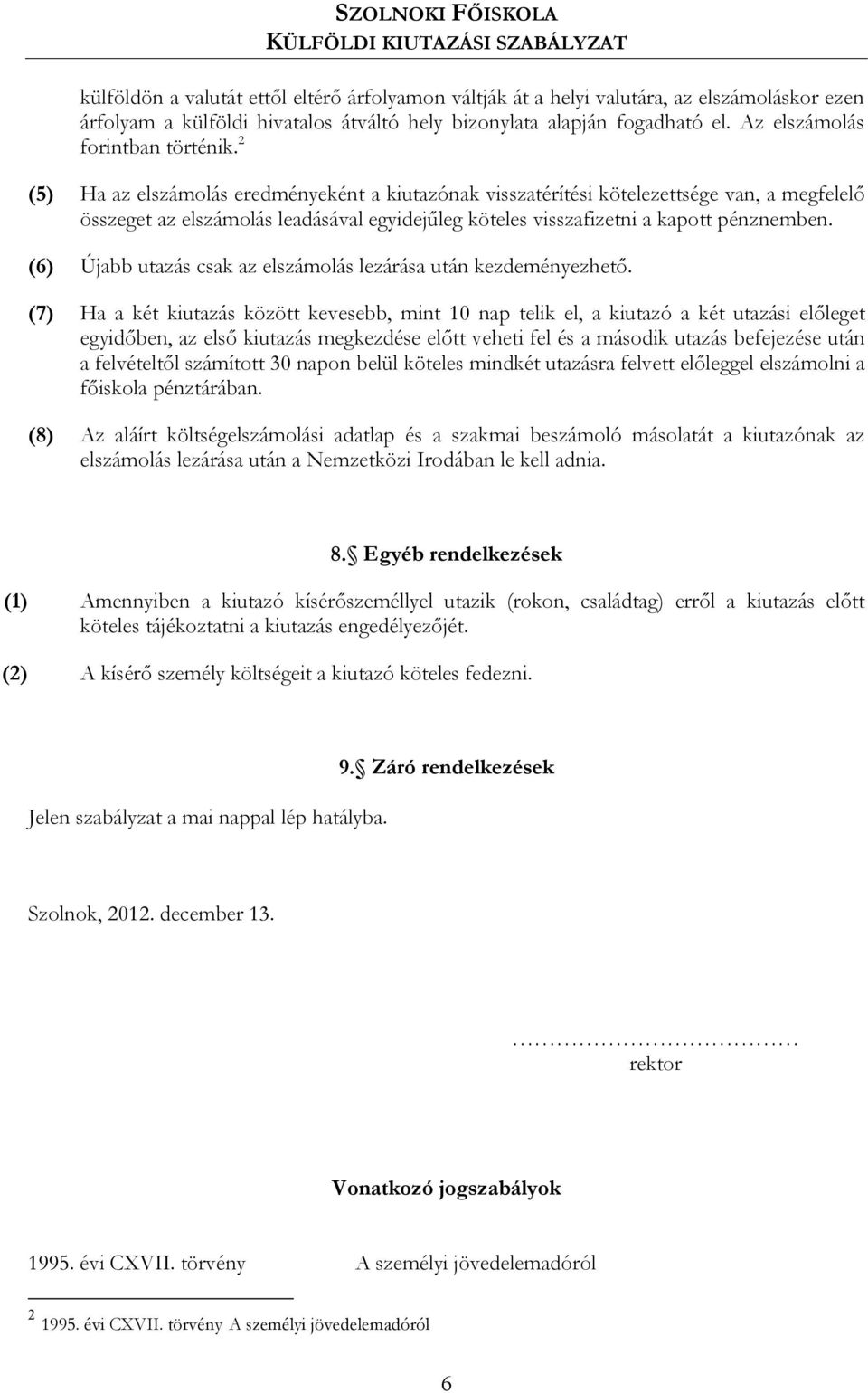 2 (5) Ha az elszámolás eredményeként a kiutazónak visszatérítési kötelezettsége van, a megfelelő összeget az elszámolás leadásával egyidejűleg köteles visszafizetni a kapott pénznemben.