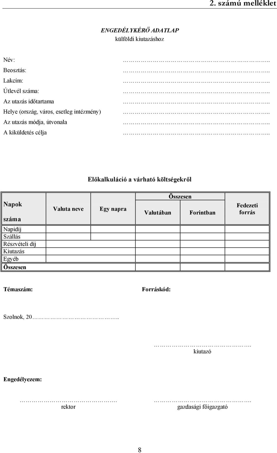 várható költségekről Napok száma Valuta neve Egy napra Valutában Összesen Forintban Fedezeti forrás Napidíj Szállás