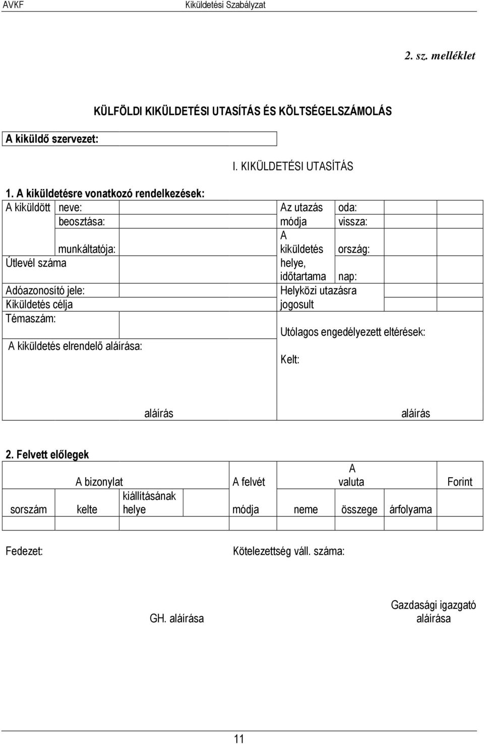 időtartama nap: Adóazonosító jele: Helyközi utazásra Kiküldetés célja jogosult Témaszám: Utólagos engedélyezett eltérések: A kiküldetés elrendelő aláírása: Kelt: