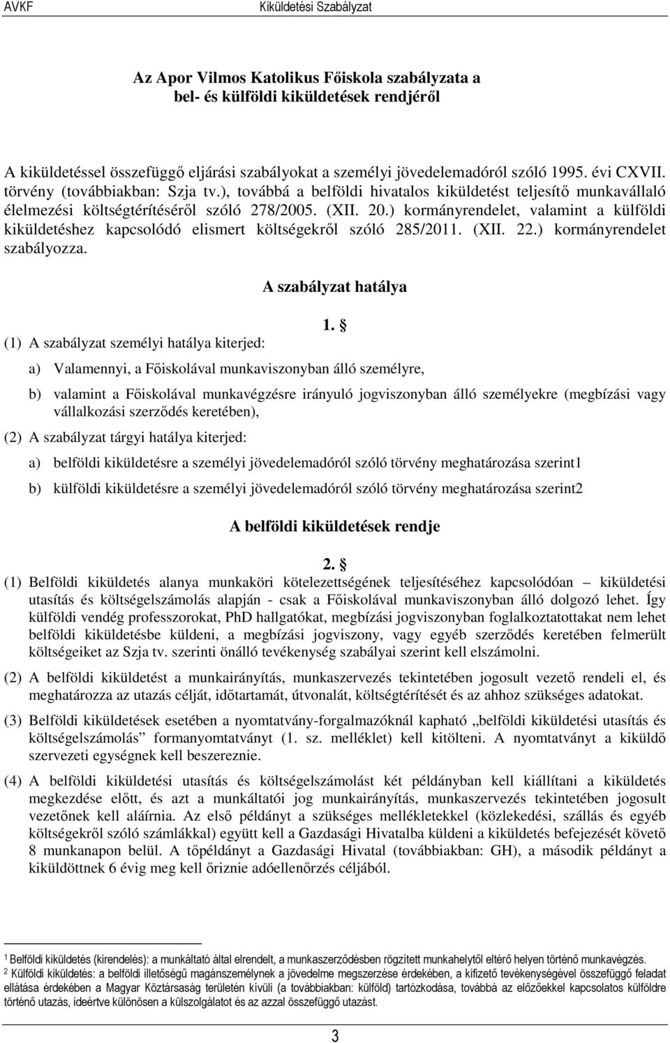 ) kormányrendelet, valamint a külföldi kiküldetéshez kapcsolódó elismert költségekről szóló 285/2011. (XII. 22.) kormányrendelet szabályozza.