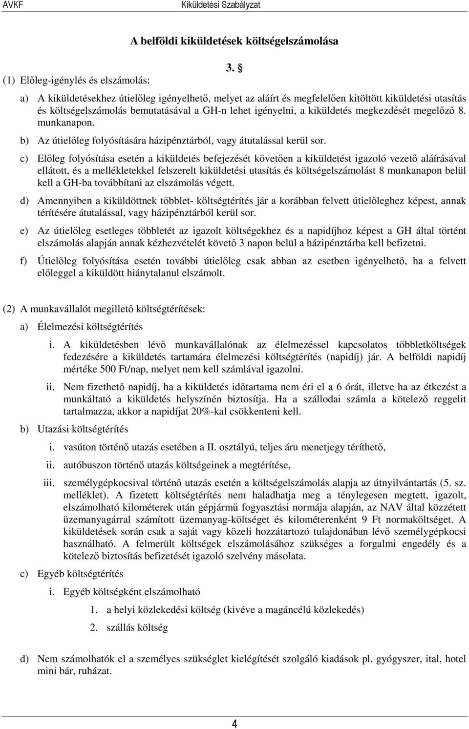 8. munkanapon. b) Az útielőleg folyósítására házipénztárból, vagy átutalással kerül sor.