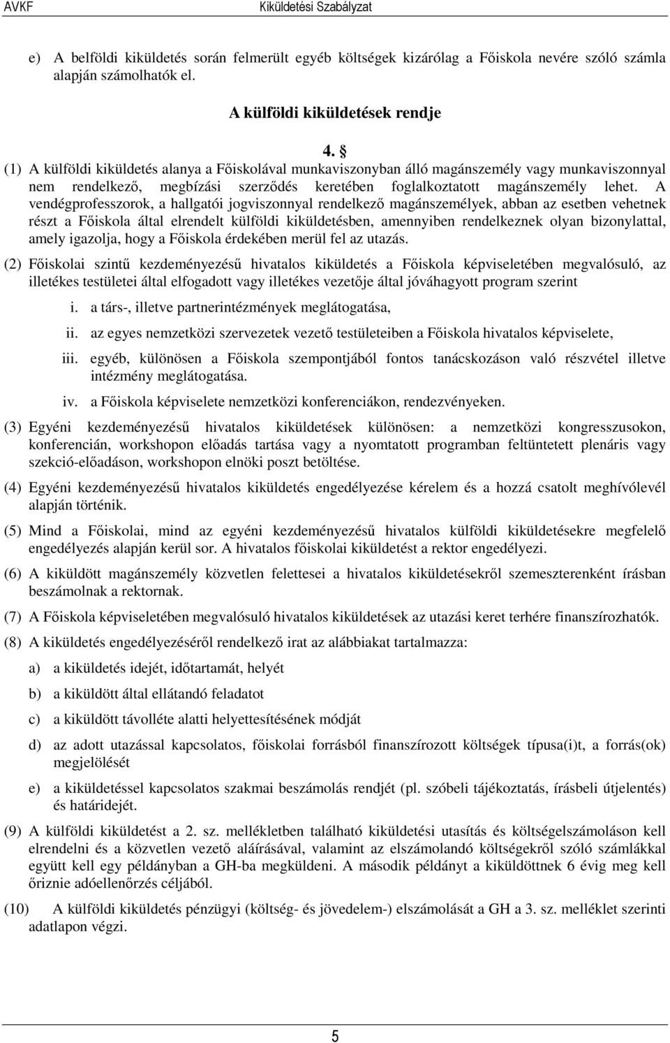 A vendégprofesszorok, a hallgatói jogviszonnyal rendelkező magánszemélyek, abban az esetben vehetnek részt a Főiskola által elrendelt külföldi kiküldetésben, amennyiben rendelkeznek olyan