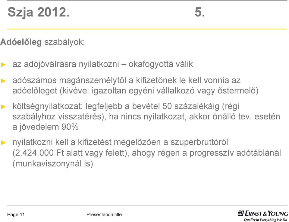 adóelőleget (kivéve: igazoltan egyéni vállalkozó vagy őstermelő) költségnyilatkozat: legfeljebb a bevétel 50 százalékáig (régi