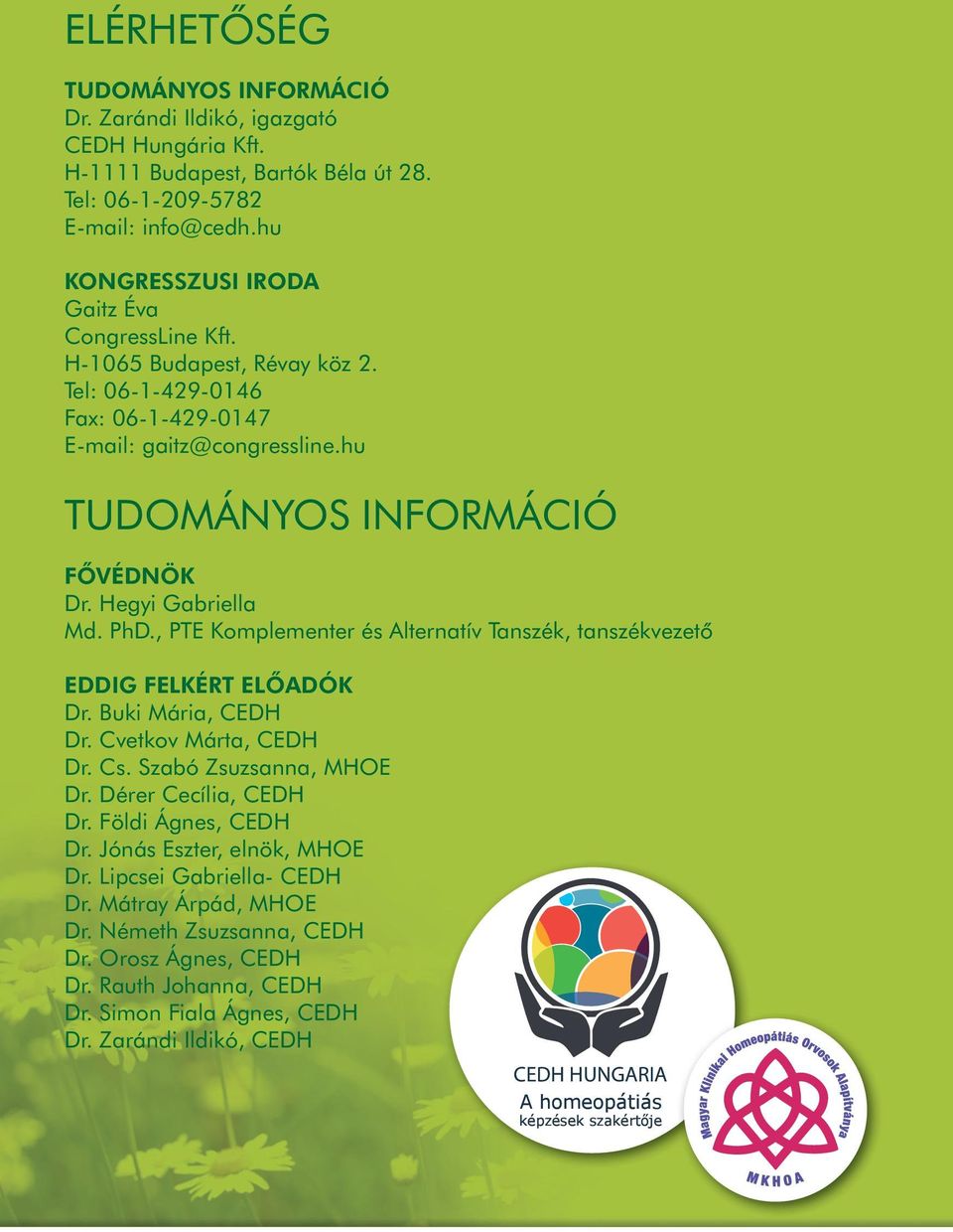 Hegyi Gabriella Md. PhD., PTE Komplementer és Alternatív Tanszék, tanszékvezető EDDIG FELKÉRT ELŐADÓK Dr. Buki Mária, CEDH Dr. Cvetkov Márta, CEDH Dr. Cs. Szabó Zsuzsanna, MHOE Dr.