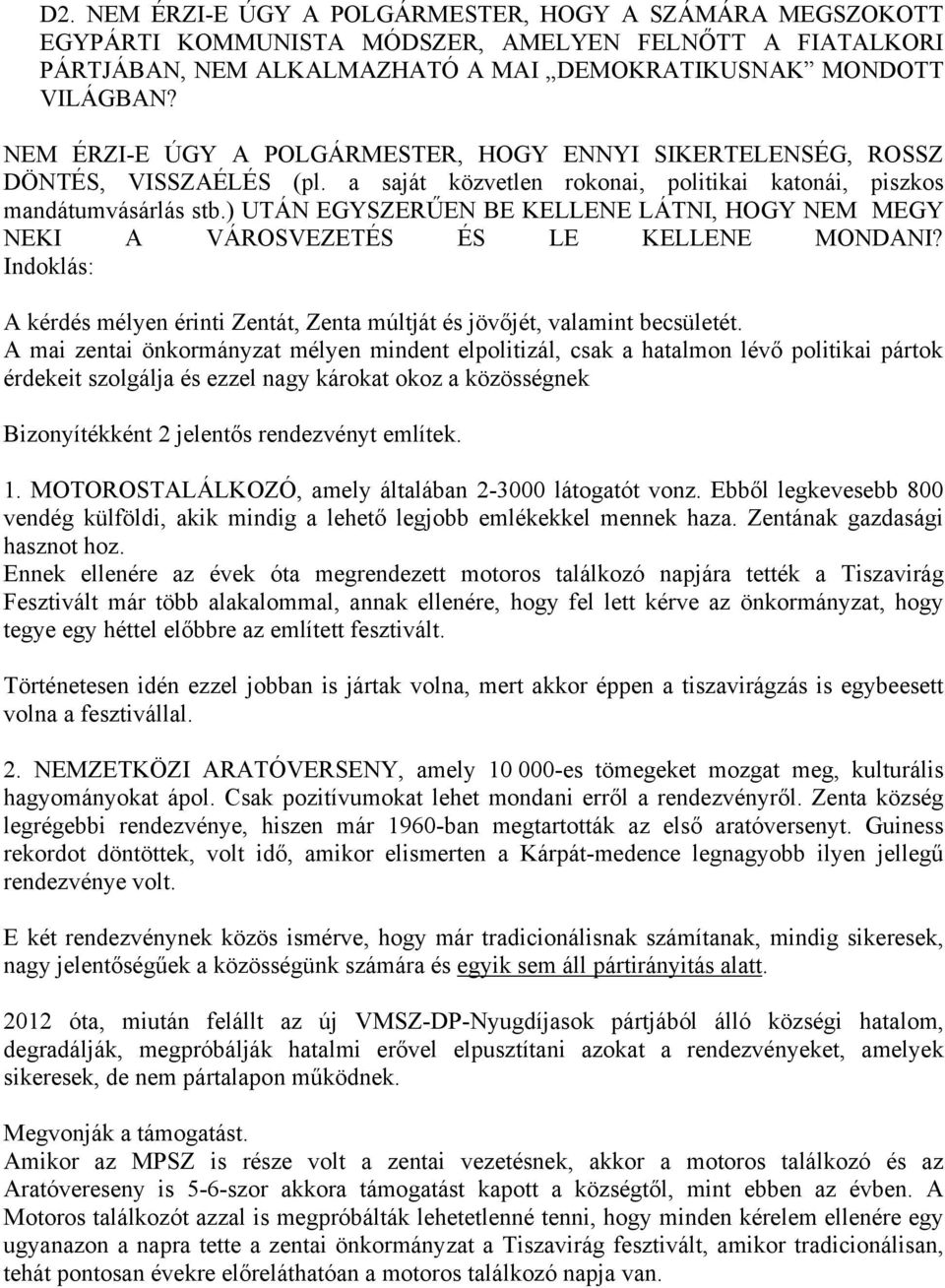 ) UTÁN EGYSZERŰEN BE KELLENE LÁTNI, HOGY NEM MEGY NEKI A VÁROSVEZETÉS ÉS LE KELLENE MONDANI? Indoklás: A kérdés mélyen érinti Zentát, Zenta múltját és jövőjét, valamint becsületét.