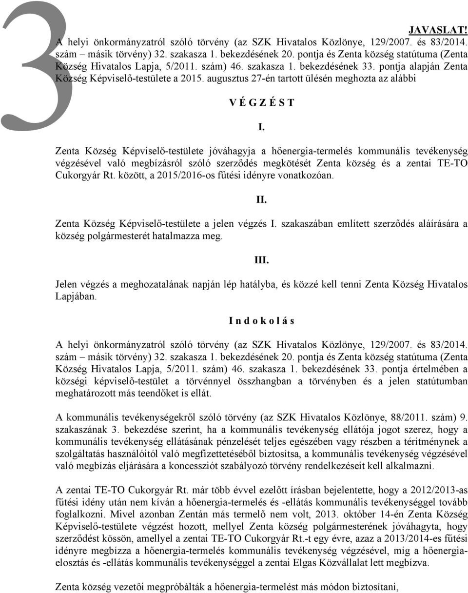 augusztus 27-én tartott ülésén meghozta az alábbi V É G Z É S T I.