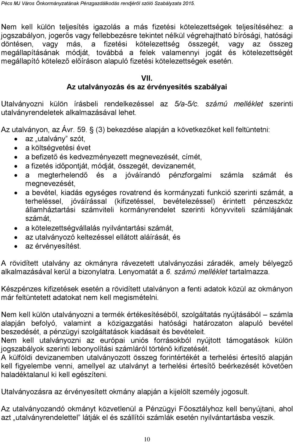 VII. Az utalványozás és az érvényesítés szabályai Utalványozni külön írásbeli rendelkezéssel az 5/a-5/c. számú melléklet szerinti utalványrendeletek alkalmazásával lehet. Az utalványon, az Ávr. 59.