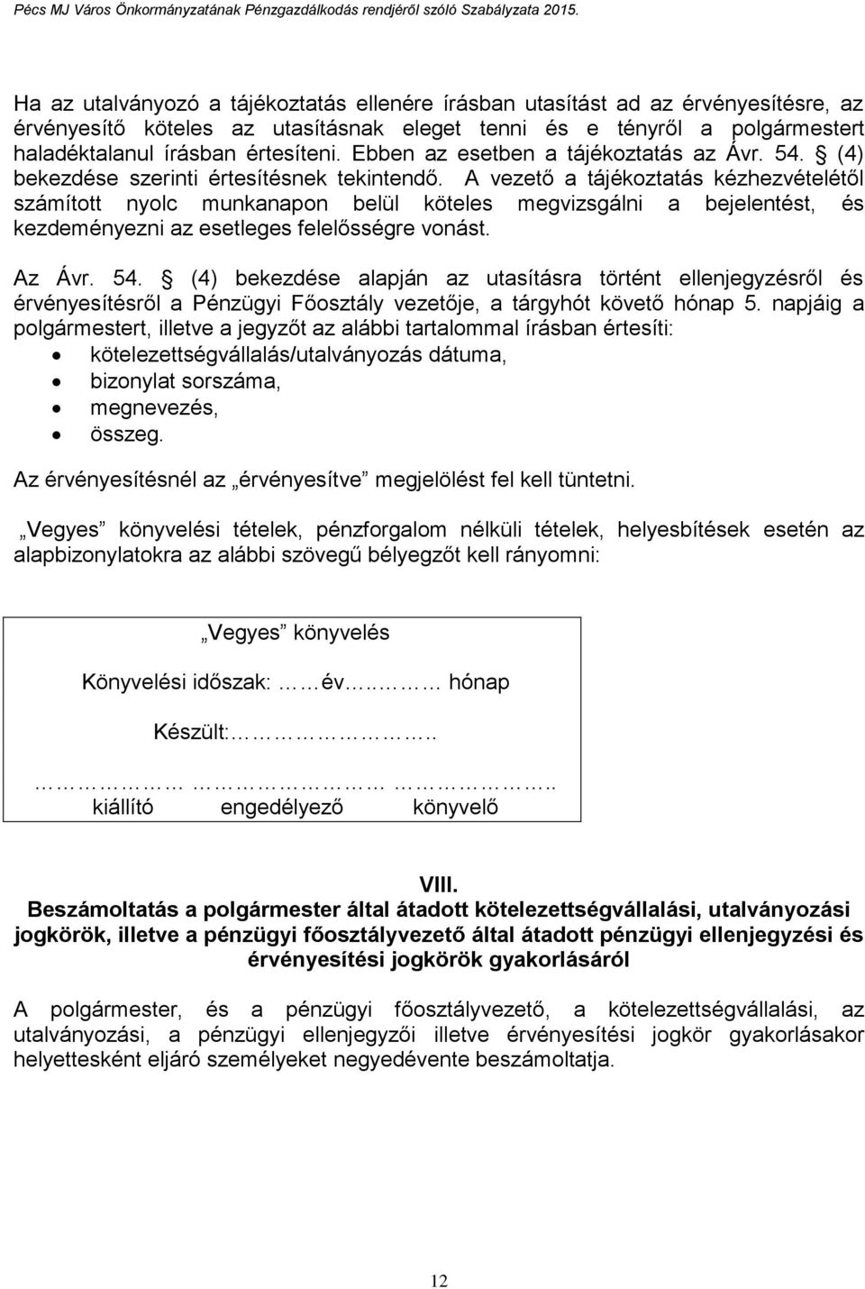 A vezető a tájékoztatás kézhezvételétől számított nyolc munkanapon belül köteles megvizsgálni a bejelentést, és kezdeményezni az esetleges felelősségre vonást. Az Ávr. 54.