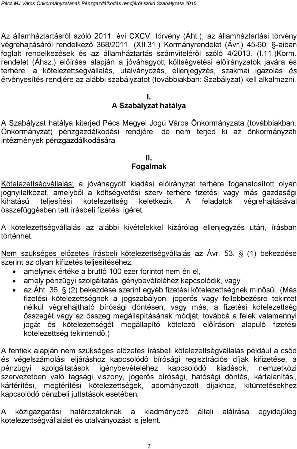 ) előírása alapján a jóváhagyott költségvetési előirányzatok javára és terhére, a kötelezettségvállalás, utalványozás, ellenjegyzés, szakmai igazolás és érvényesítés rendjére az alábbi szabályzatot