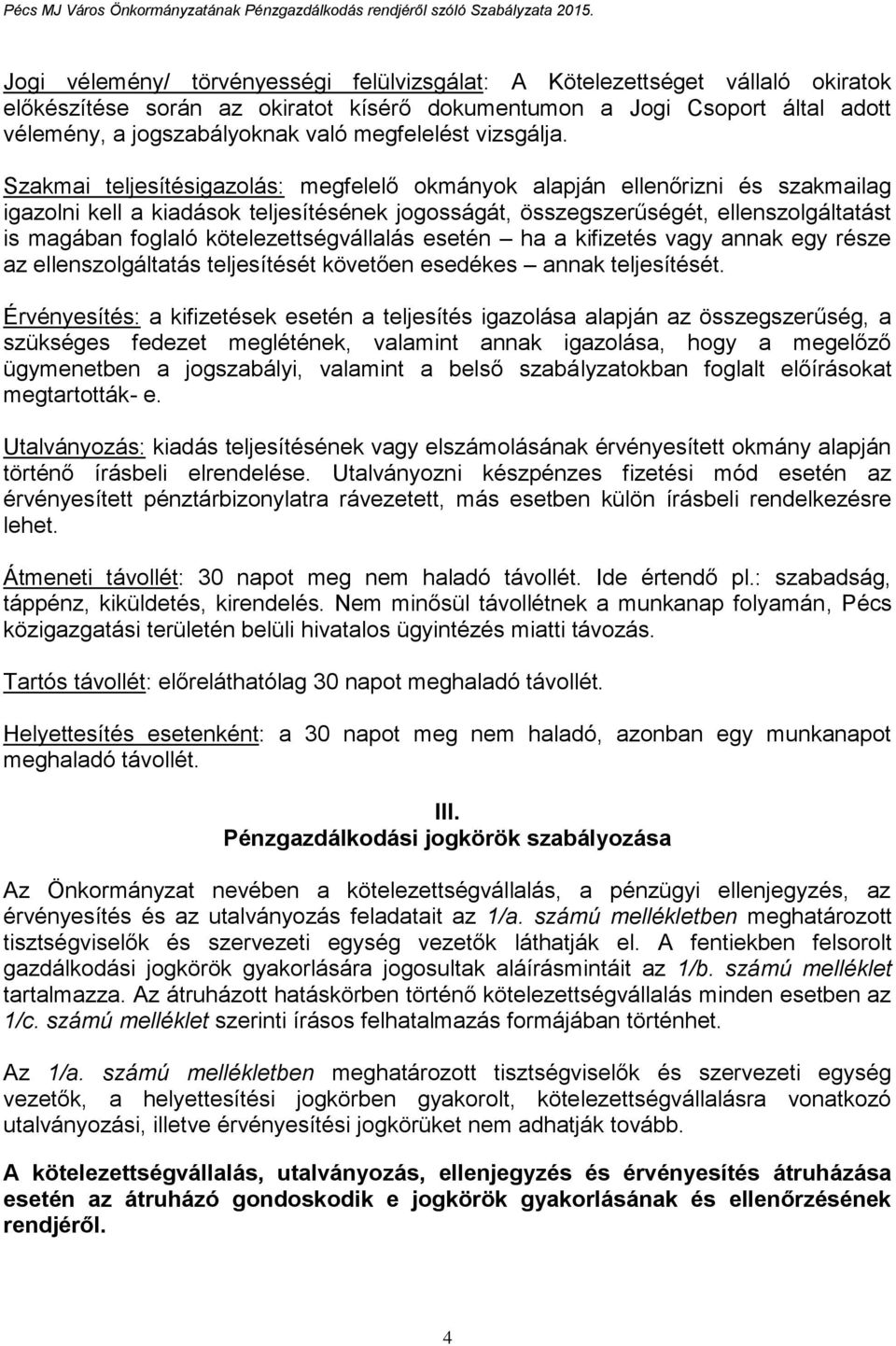 Szakmai teljesítésigazolás: megfelelő okmányok alapján ellenőrizni és szakmailag igazolni kell a kiadások teljesítésének jogosságát, összegszerűségét, ellenszolgáltatást is magában foglaló