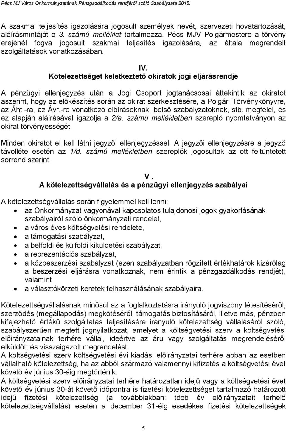 Kötelezettséget keletkeztető okiratok jogi eljárásrendje A pénzügyi ellenjegyzés után a Jogi Csoport jogtanácsosai áttekintik az okiratot aszerint, hogy az előkészítés során az okirat szerkesztésére,