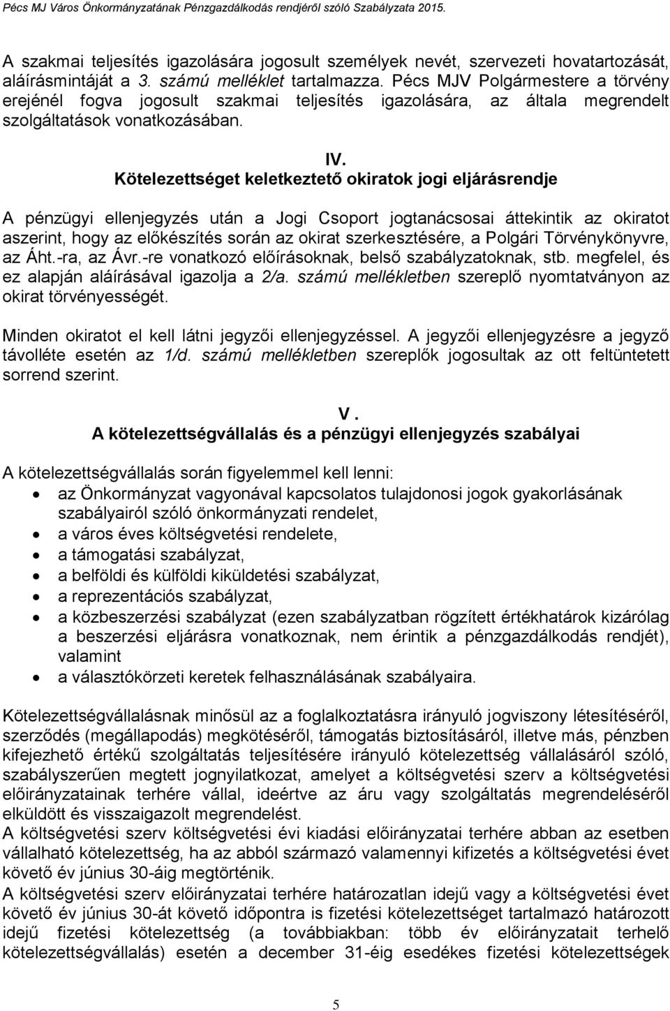 Kötelezettséget keletkeztető okiratok jogi eljárásrendje A pénzügyi ellenjegyzés után a Jogi Csoport jogtanácsosai áttekintik az okiratot aszerint, hogy az előkészítés során az okirat szerkesztésére,