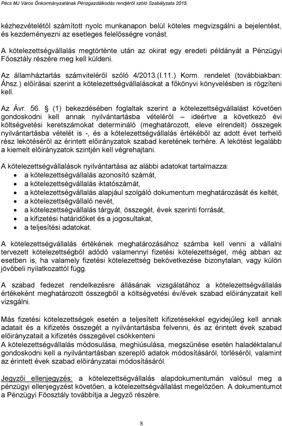 rendelet (továbbiakban: Áhsz.) előírásai szerint a kötelezettségvállalásokat a főkönyvi könyvelésben is rögzíteni kell. Az Ávr. 56.