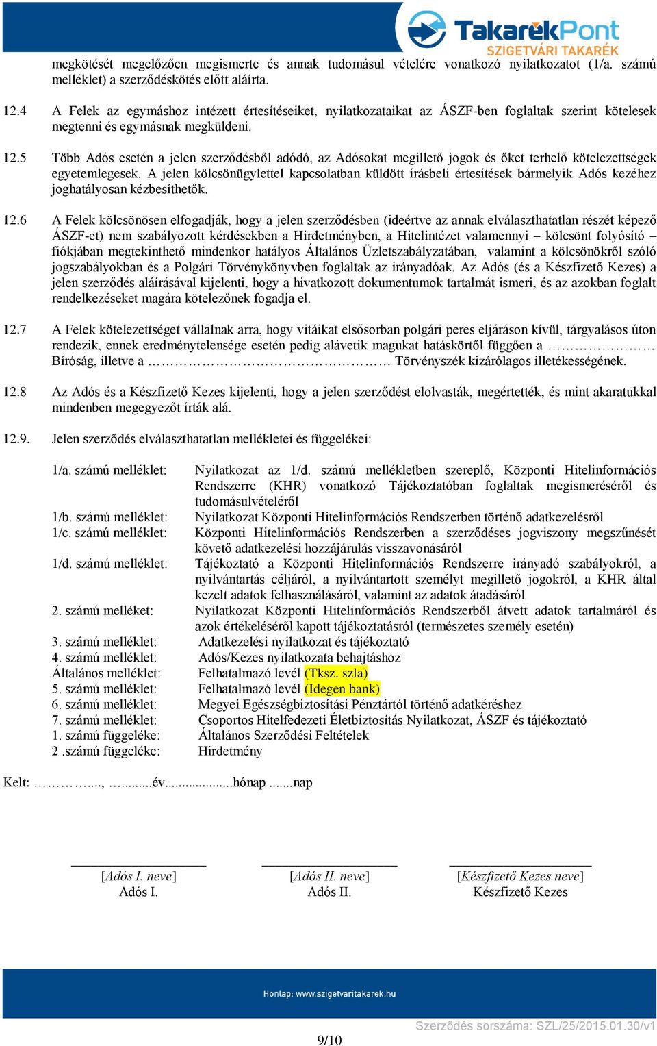 5 Több Adós esetén a jelen szerződésből adódó, az Adósokat megillető jogok és őket terhelő kötelezettségek egyetemlegesek.