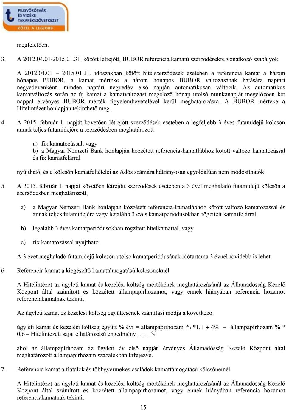 időszakban kötött hitelszerződések esetében a referencia kamat a három hónapos BUBOR, a kamat mértéke a három hónapos BUBOR változásának hatására naptári negyedévenként, minden naptári negyedév első