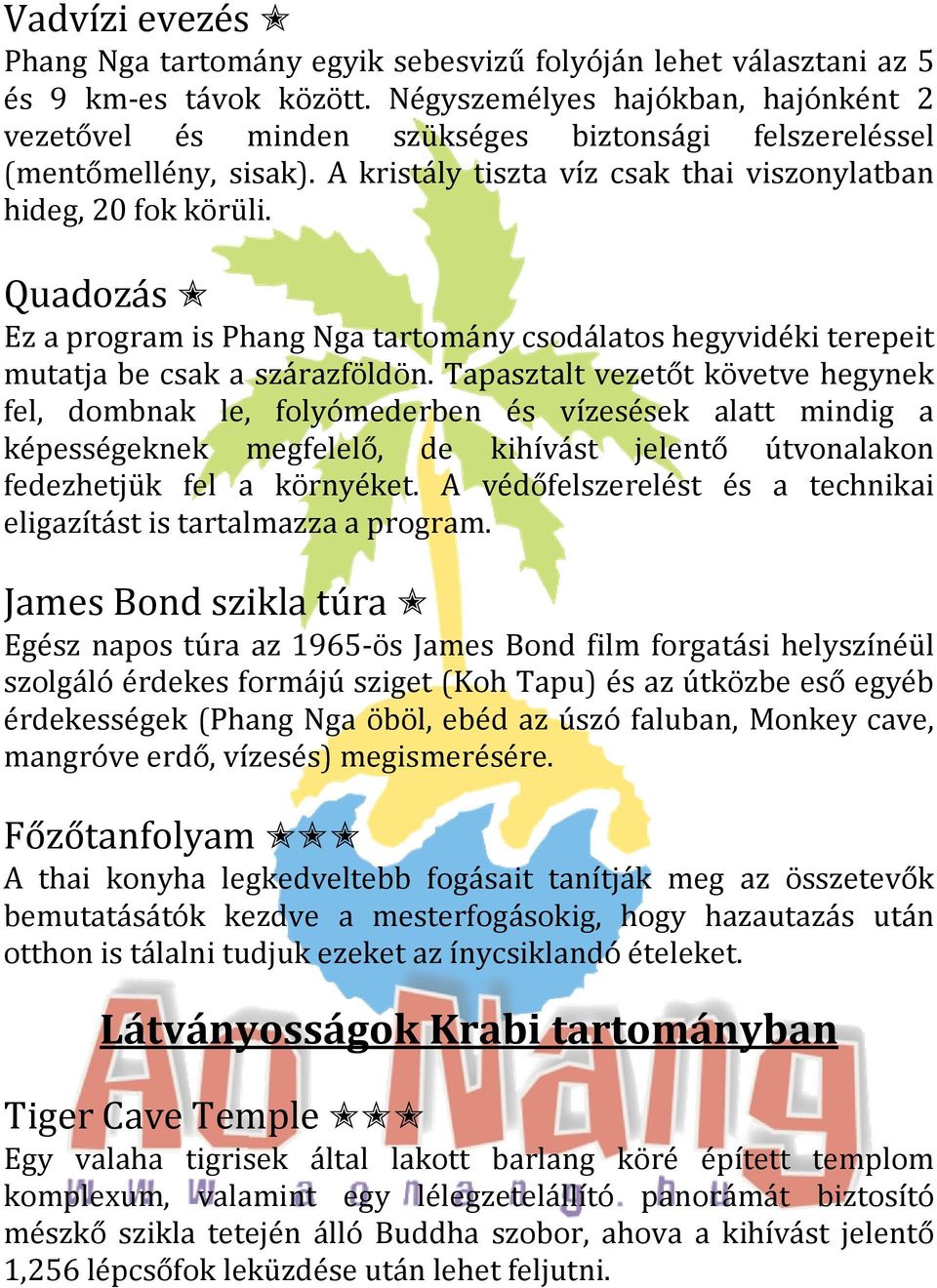 Quadozás Ez a program is Phang Nga tartomány csodálatos hegyvidéki terepeit mutatja be csak a szárazföldön.