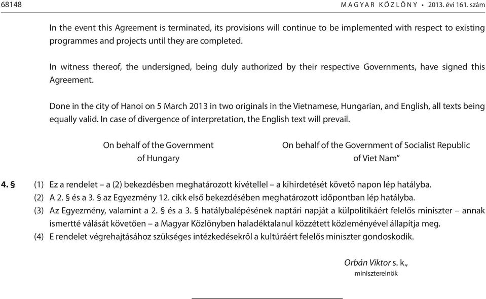 In witness thereof, the undersigned, being duly authorized by their respective Governments, have signed this Agreement.