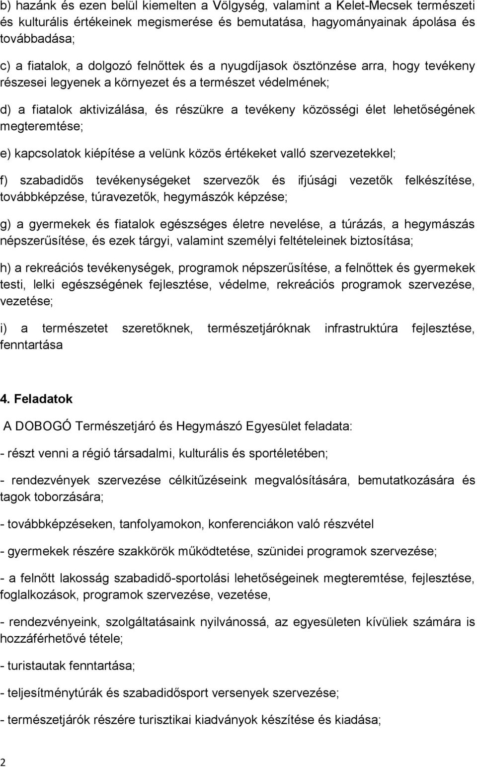 megteremtése; e) kapcsolatok kiépítése a velünk közös értékeket valló szervezetekkel; f) szabadidős tevékenységeket szervezők és ifjúsági vezetők felkészítése, továbbképzése, túravezetők, hegymászók