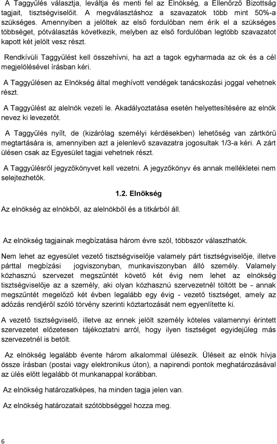 Rendkívüli Taggyűlést kell összehívni, ha azt a tagok egyharmada az ok és a cél megjelölésével írásban kéri. A Taggyűlésen az Elnökség által meghívott vendégek tanácskozási joggal vehetnek részt.