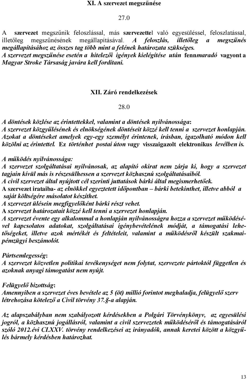 A szervezet megszűnése esetén a hitelezői igények kielégítése után fennmaradó vagyont a Magyar Stroke Társaság javára kell fordítani. XII. Záró rendelkezések 28.