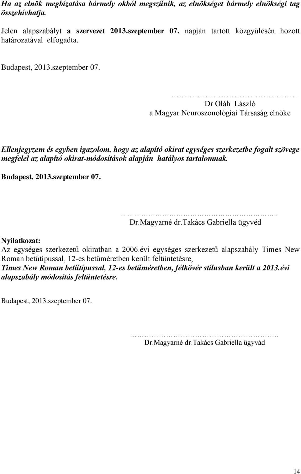 Dr Oláh László a Magyar Neuroszonológiai Társaság elnöke Ellenjegyzem és egyben igazolom, hogy az alapító okirat egységes szerkezetbe fogalt szövege megfelel az alapító okirat-módosítások alapján