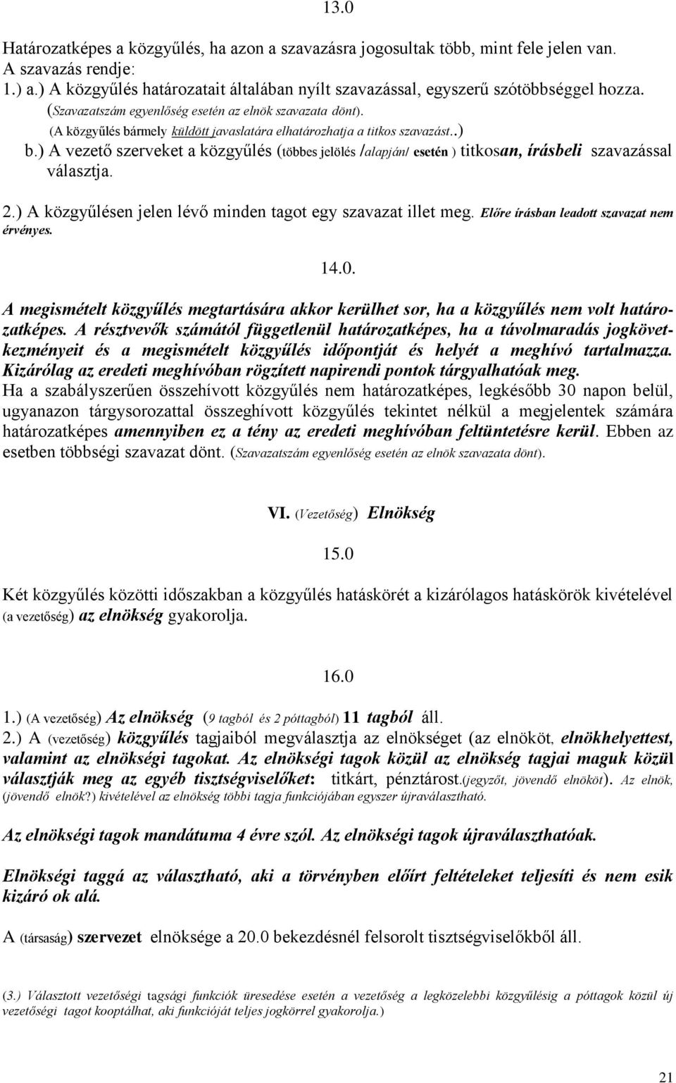 (A közgyűlés bármely küldött javaslatára elhatározhatja a titkos szavazást..) b.) A vezető szerveket a közgyűlés (többes jelölés /alapján/ esetén ) titkosan, írásbeli szavazással választja. 2.