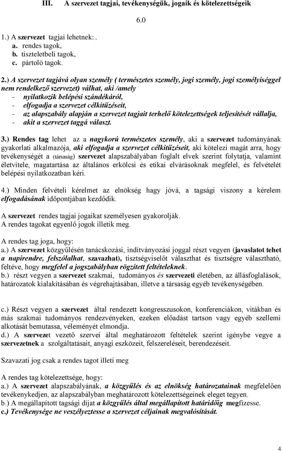 célkitűzéseit, - az alapszabály alapján a szervezet tagjait terhelő kötelezettségek teljesítését vállalja, - akit a szervezet taggá választ. 3.