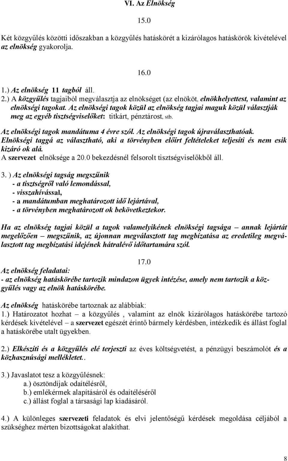 Az elnökségi tagok közül az elnökség tagjai maguk közül választják meg az egyéb tisztségviselőket: titkárt, pénztárost, stb. Az elnökségi tagok mandátuma 4 évre szól.