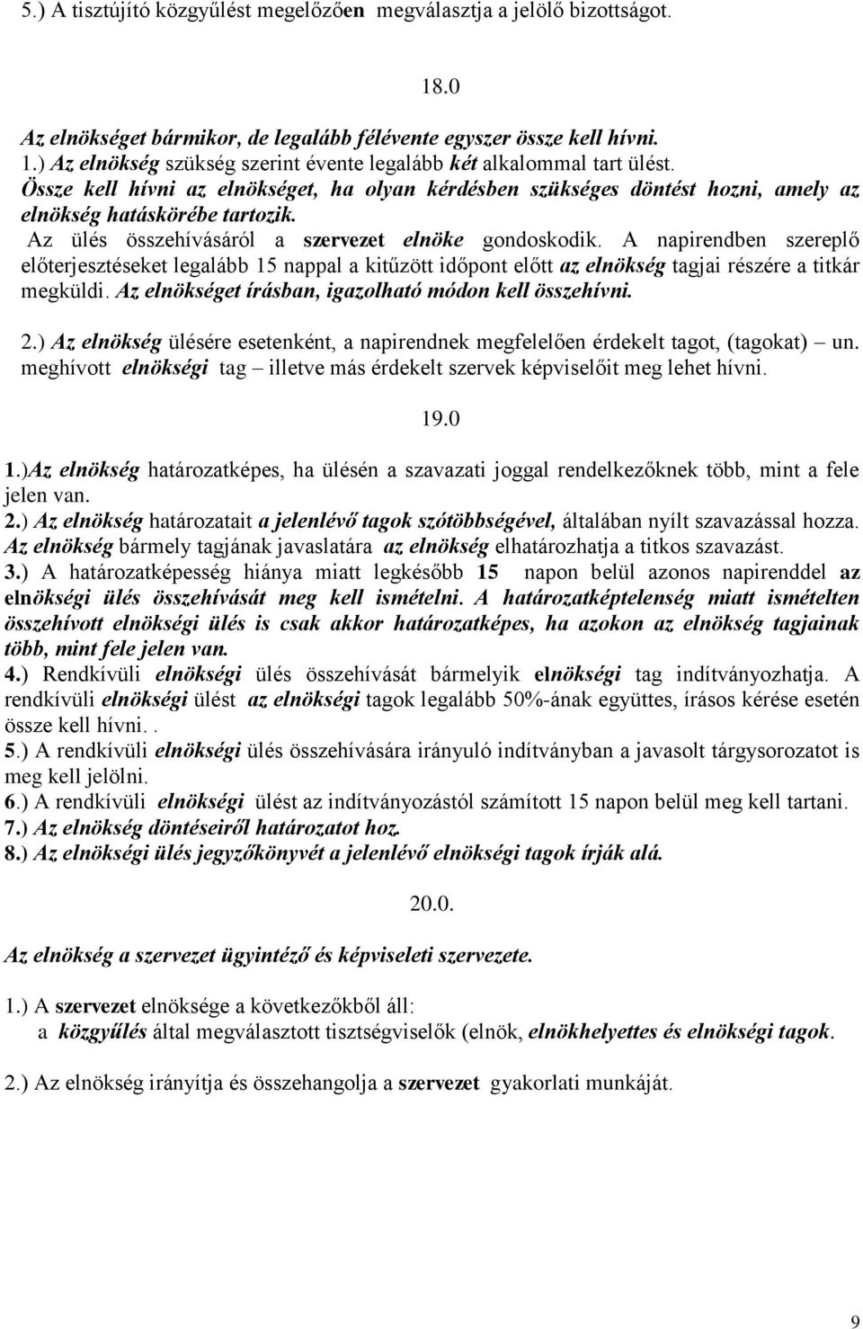 A napirendben szereplő előterjesztéseket legalább 15 nappal a kitűzött időpont előtt az elnökség tagjai részére a titkár megküldi. Az elnökséget írásban, igazolható módon kell összehívni. 2.