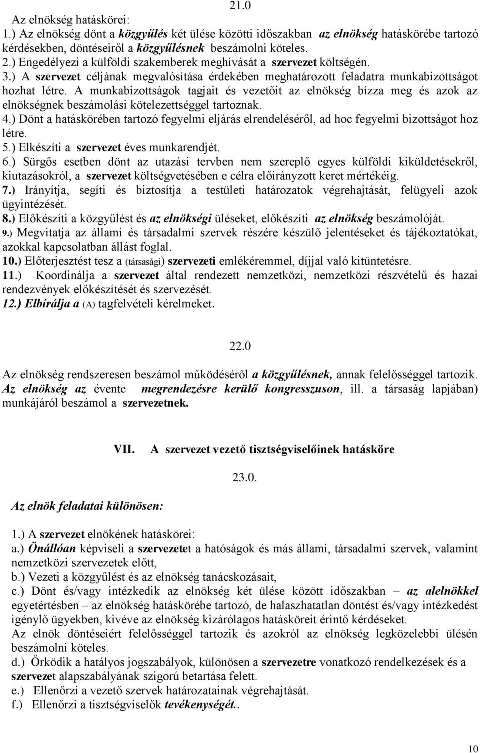 A munkabizottságok tagjait és vezetőit az elnökség bízza meg és azok az elnökségnek beszámolási kötelezettséggel tartoznak. 4.