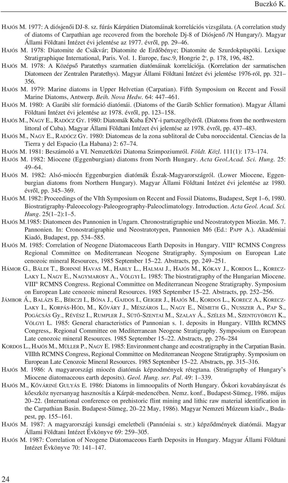 1978: Diatomite de Csákvár; Diatomite de Erdõbénye; Diatomite de Szurdokpüspöki. Lexique Stratigraphique International, Paris. Vol. 1. Europe, fasc.9, Hongrie 2 e, p. 178, 196, 482. HAJÓS M.