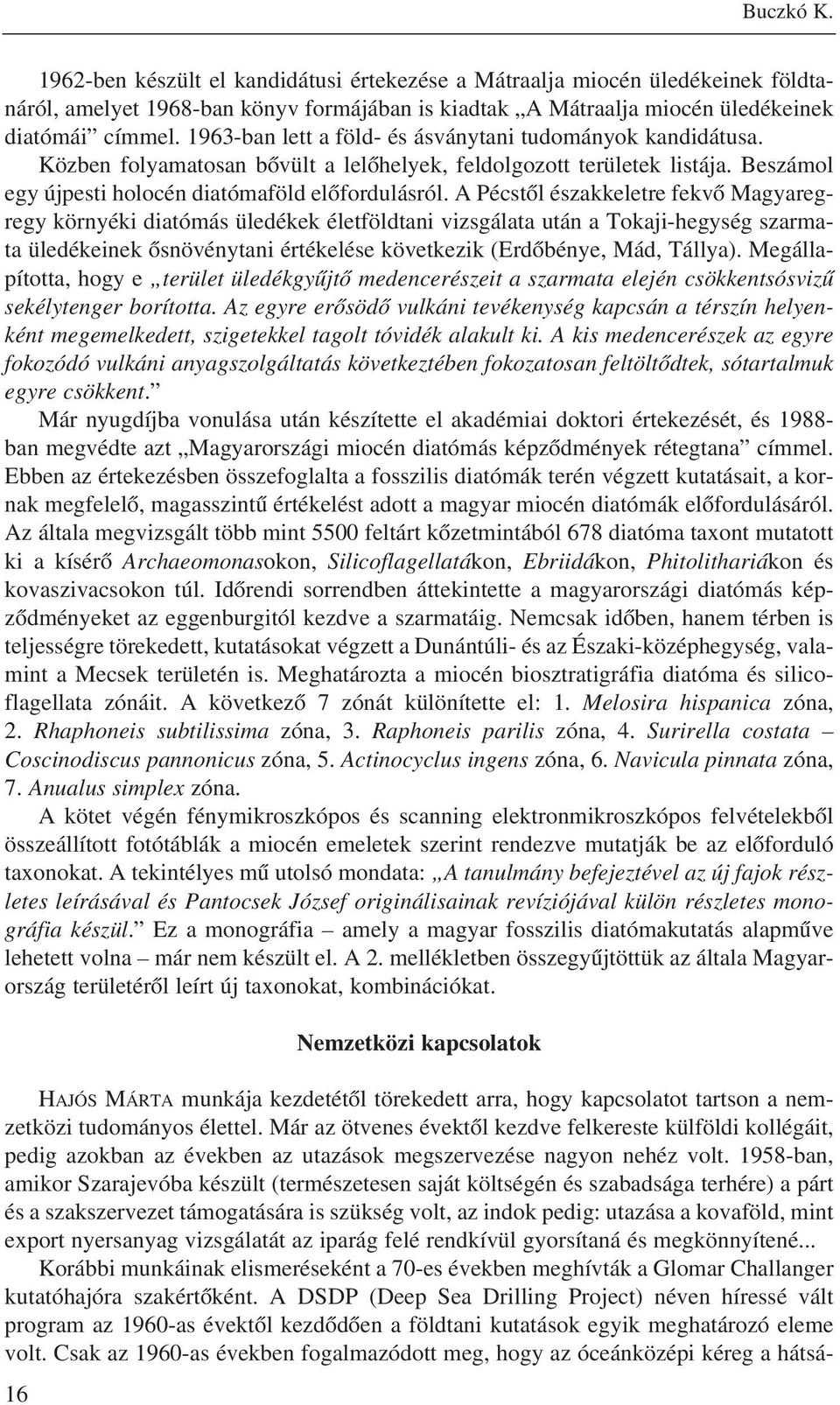 A Pécstõl északkeletre fekvõ Magyaregregy környéki diatómás üledékek életföldtani vizsgálata után a Tokaji-hegység szarmata üledékeinek õsnövénytani értékelése következik (Erdõbénye, Mád, Tállya).