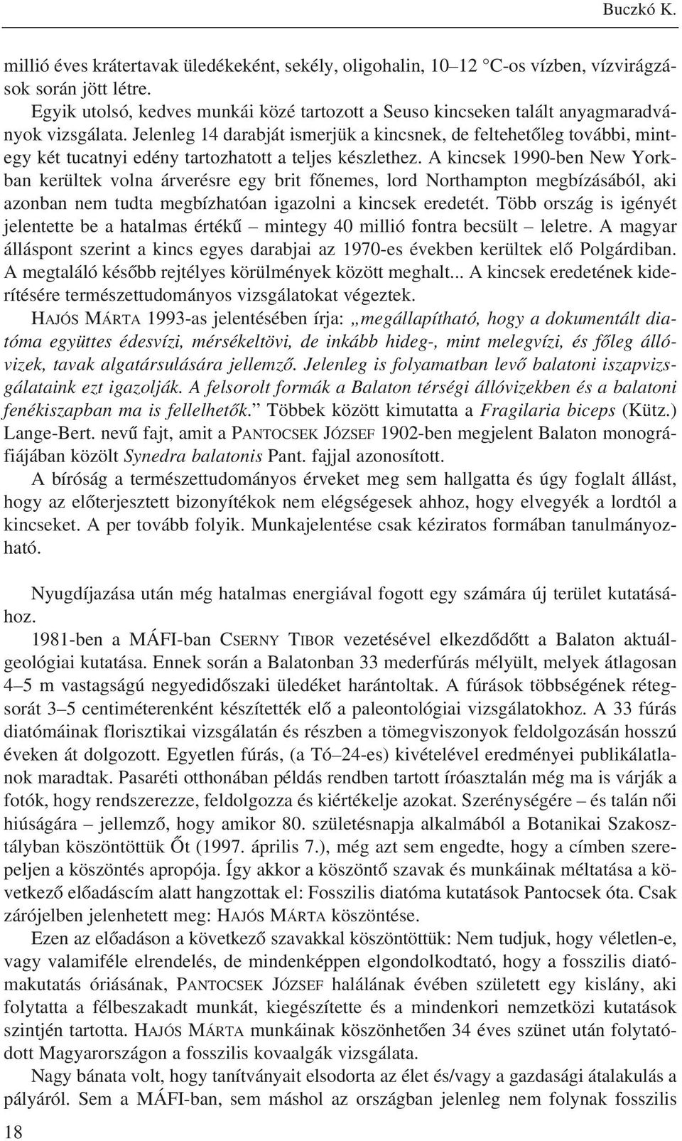 Jelenleg 14 darabját ismerjük a kincsnek, de feltehetõleg további, mintegy két tucatnyi edény tartozhatott a teljes készlethez.