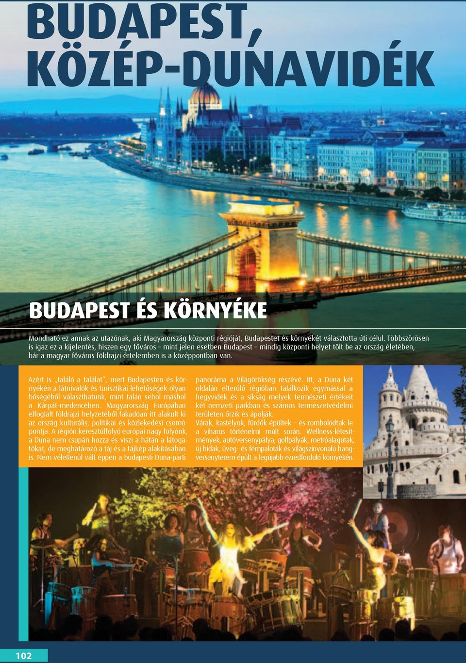 Azért is találó a találat, mert Budapesten és környékén a látnivalók és turisztikai lehetőségek olyan bőségéből választhatunk, mint talán sehol máshol a Kárpát-medencében.