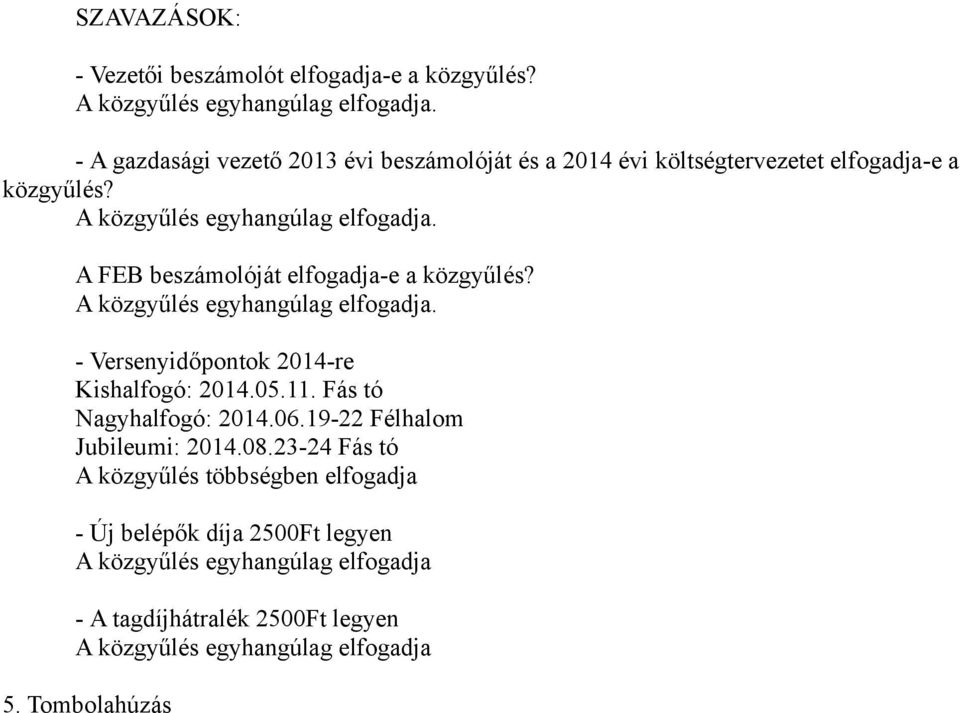 A FEB beszámolóját elfogadja-e a közgyűlés? - Versenyidőpontok 2014-re Kishalfogó: 2014.05.11. Fás tó Nagyhalfogó: 2014.06.