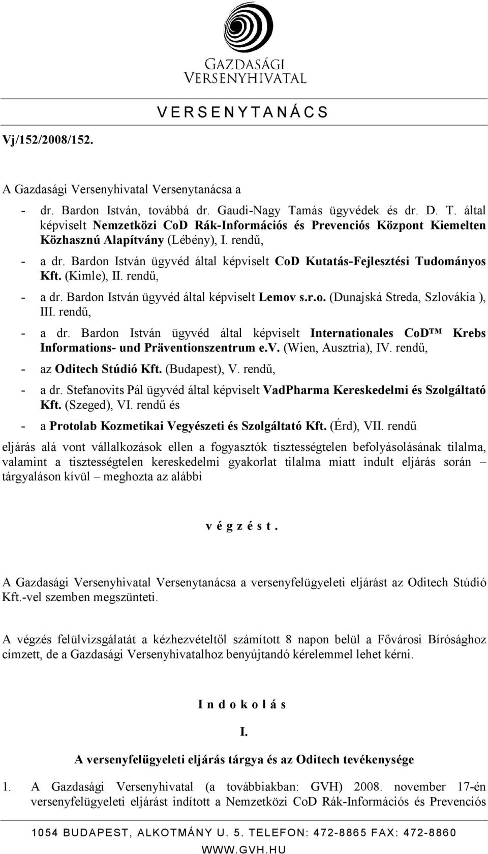 rendő, - a dr. Bardon István ügyvéd által képviselt Internationales CoD Krebs Informations- und Präventionszentrum e.v. (Wien, Ausztria), IV. rendő, - az Oditech Stúdió Kft. (Budapest), V.