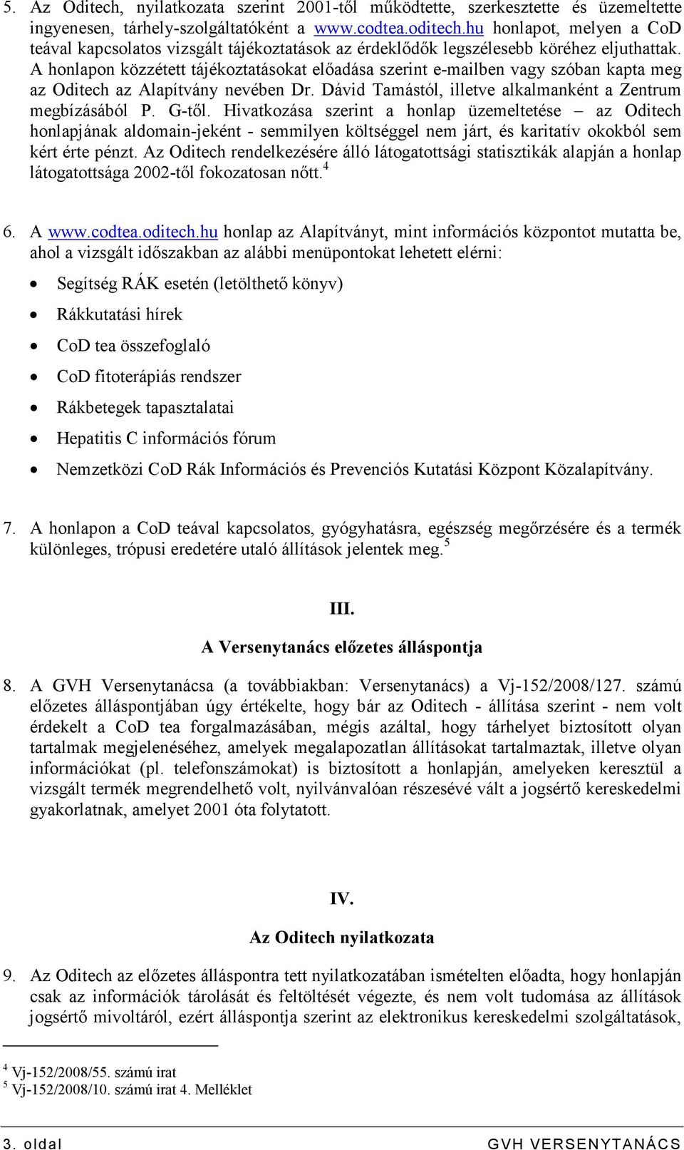 A honlapon közzétett tájékoztatásokat elıadása szerint e-mailben vagy szóban kapta meg az Oditech az Alapítvány nevében Dr. Dávid Tamástól, illetve alkalmanként a Zentrum megbízásából P. G-tıl.