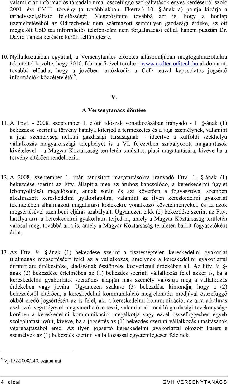 Megerısítette továbbá azt is, hogy a honlap üzemeltetésébıl az Oditech-nek nem származott semmilyen gazdasági érdeke, az ott megjelölt CoD tea információs telefonszám nem forgalmazási céllal, hanem