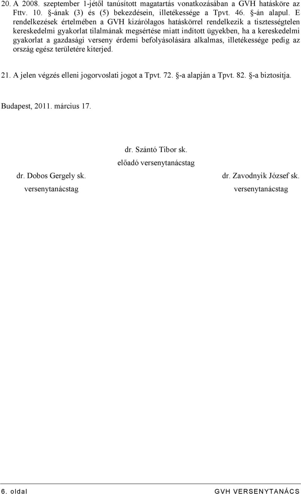 gyakorlat a gazdasági verseny érdemi befolyásolására alkalmas, illetékessége pedig az ország egész területére kiterjed. 21. A jelen végzés elleni jogorvoslati jogot a Tpvt. 72.