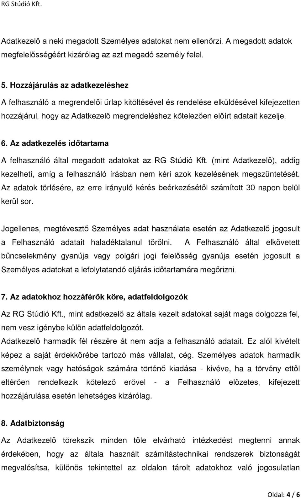 Az adatkezelés időtartama A felhasználó által megadott adatokat az RG Stúdió Kft. (mint Adatkezelő), addig kezelheti, amíg a felhasználó írásban nem kéri azok kezelésének megszüntetését.