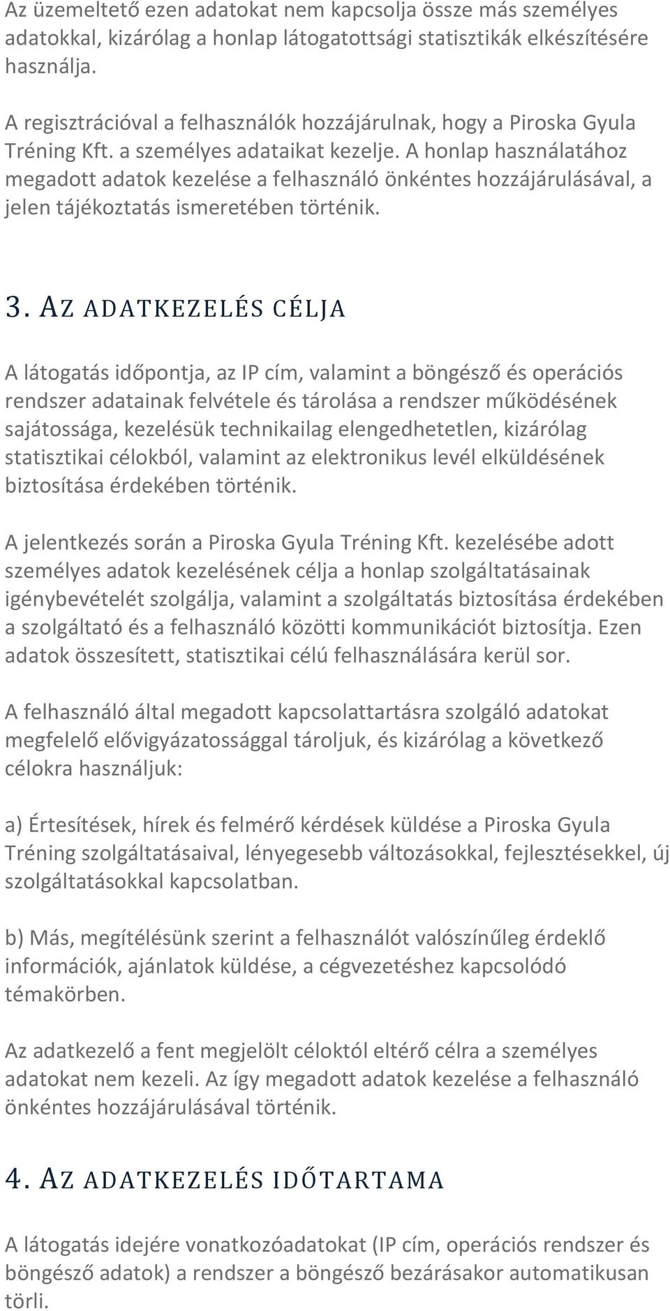 A honlap használatához megadott adatok kezelése a felhasználó önkéntes hozzájárulásával, a jelen tájékoztatás ismeretében történik. 3.