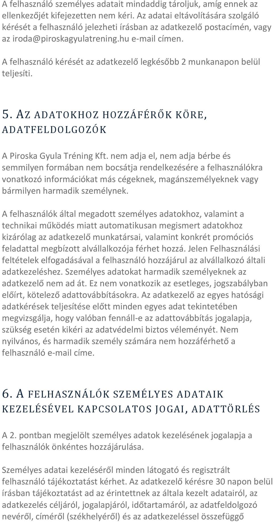 A felhasználó kérését az adatkezelő legkésőbb 2 munkanapon belül teljesíti. 5. AZ ADATOKHOZ HOZZÁFÉRŐK KÖRE, ADATFELDOLGOZÓK A Piroska Gyula Tréning Kft.