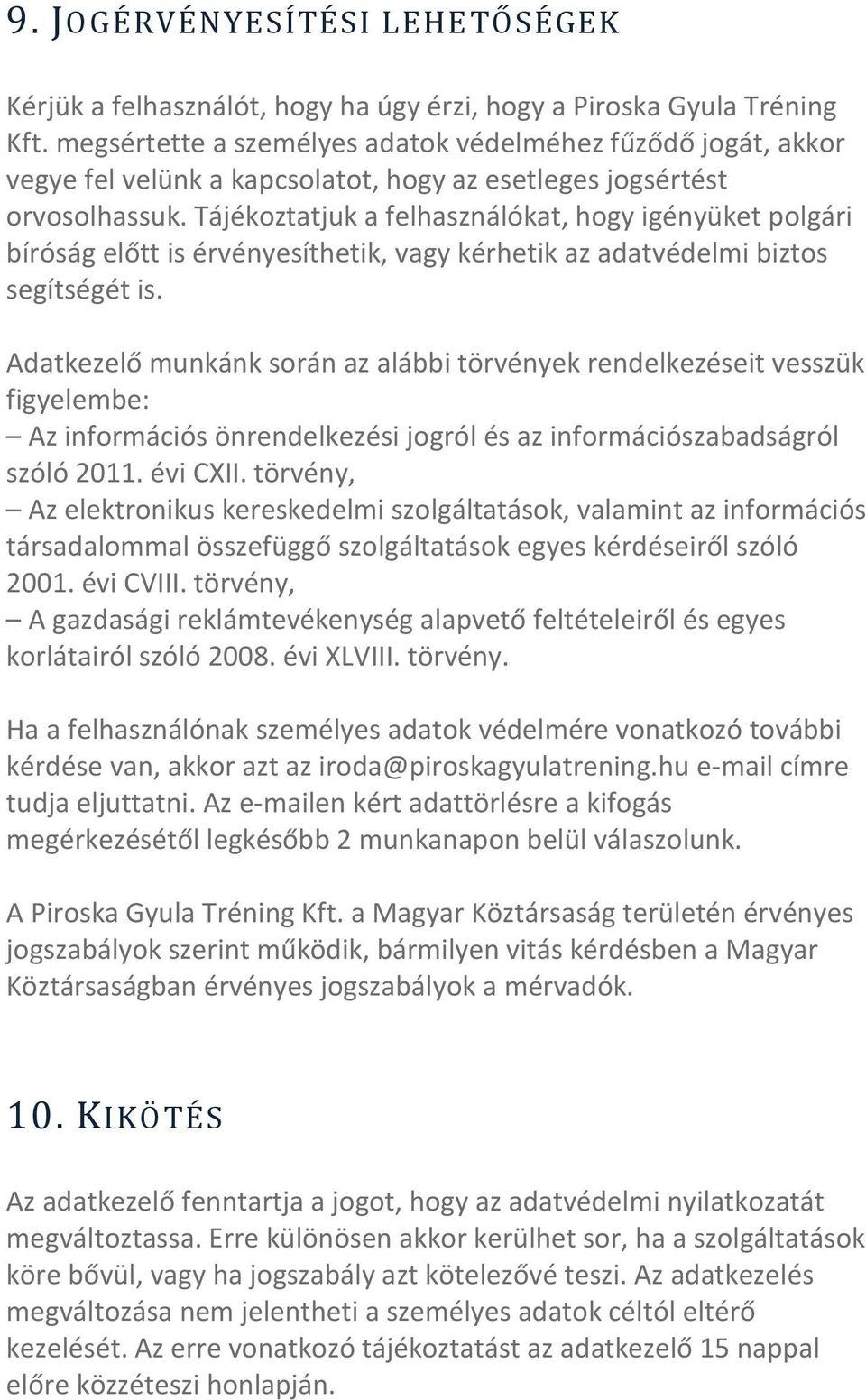 Tájékoztatjuk a felhasználókat, hogy igényüket polgári bíróság előtt is érvényesíthetik, vagy kérhetik az adatvédelmi biztos segítségét is.